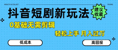 抖音短剧拉新新玩法，0基础无需剪辑，简单上手，轻松月入过W-资源V站