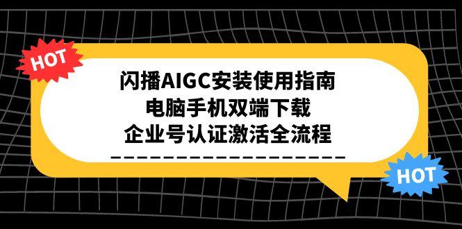 闪播AIGC安装使用指南，电脑手机双端下载，企业号认证激活全流程-资源V站