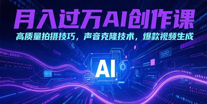 月入过万AI创作课：高质量拍摄技巧，声音克隆技术，爆款视频生成-资源V站
