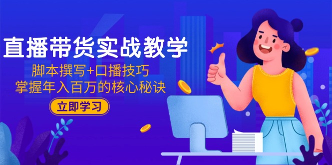 直播带货实战教学：脚本撰写+口播技巧，掌握年入百万的核心秘诀-资源V站