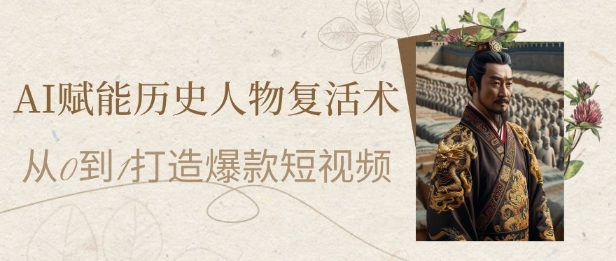 AI赋能历史人物复活术：从0到1打造爆款短视频，7天涨粉10W，小白也能月入过1W-资源V站