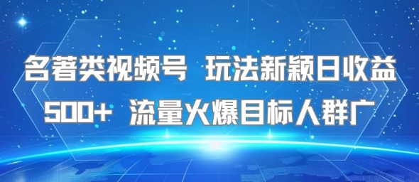 名著类视频号 玩法新颖日收益500+ 流量火爆目标人群广-资源V站
