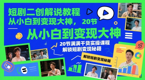 短剧二创解说教程，从小白到变现大神，20节满满干货实操课程，解锁短剧变现秘籍-资源V站