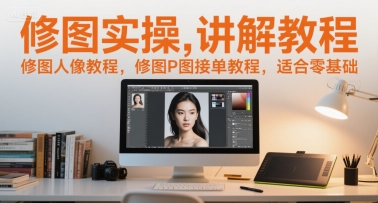 修图实操讲解教程，修图人像教程，修图P图接单教程，适合零基础-资源V站