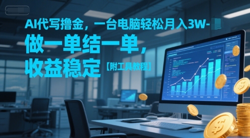 AI代写撸金，一台电脑轻松月入1-3W，做一单结一单，收益稳定【附工具教程】-资源V站