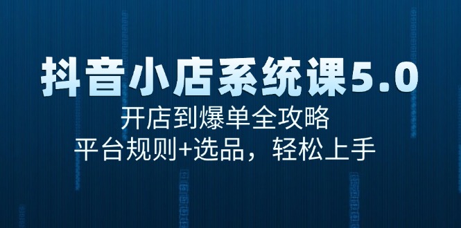 抖音小店系统课5.0，开店到爆单全攻略，平台规则+选品，轻松上手-资源V站
