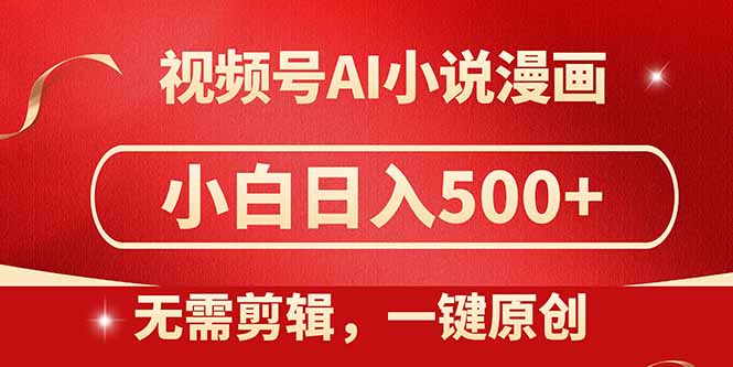 视频号AI小说漫画，无需剪辑，一键洗稿原创，小白日入500+，喂饭级教程-资源V站