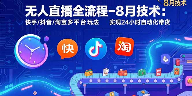 无人直播全流程-8月技术：快手/抖音/淘宝多平台玩法 实现24小时自动化带货-资源V站