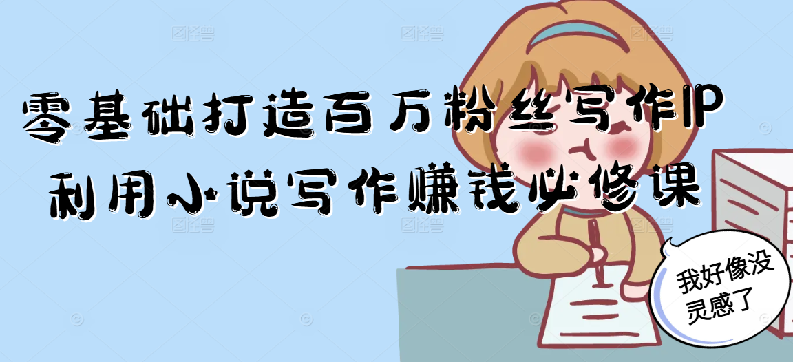 零基础打造百万粉丝写作IP利用小说写作赚钱必修课-资源V站
