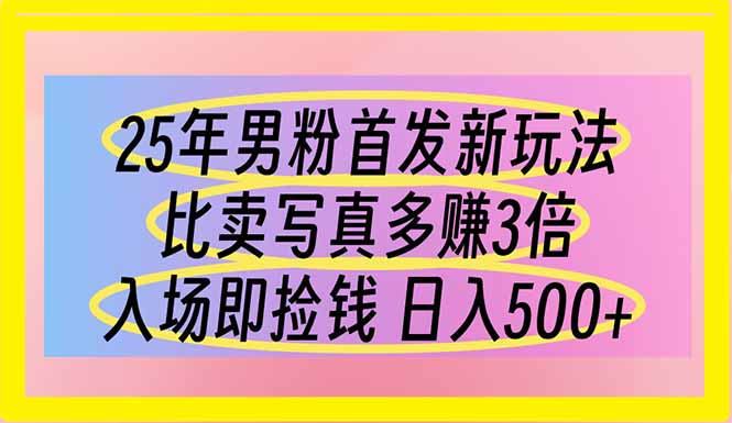 25年男粉首发新玩法 比卖写真赚的更多 入场即捡钱 日入500-资源V站