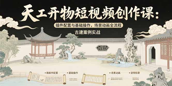 天工开物短视频创作课：插件配置与基础操作，场景动画全流程 古建案例实战-资源V站