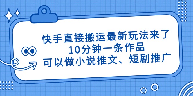 快手直接搬运最新玩法来了，10分钟一条作品，可以做小说推文、短剧推广…-资源V站