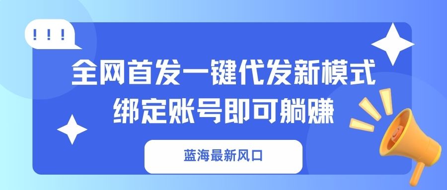 蓝海最新风口，全网首发一键代发新模式！绑定账号即可躺赚-资源V站