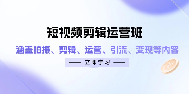 短视频剪辑运营班：涵盖拍摄、剪辑、运营、引流、变现等内容-资源V站