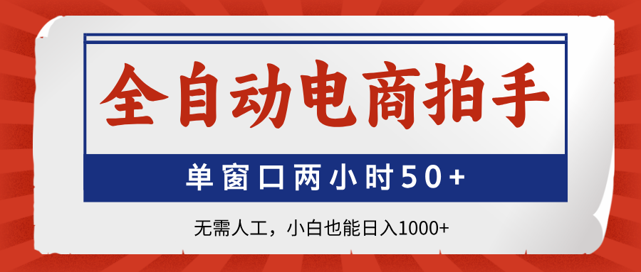 全自动电商拍手，单窗口两小时50+无需人工，小白也能日入1000+-资源V站