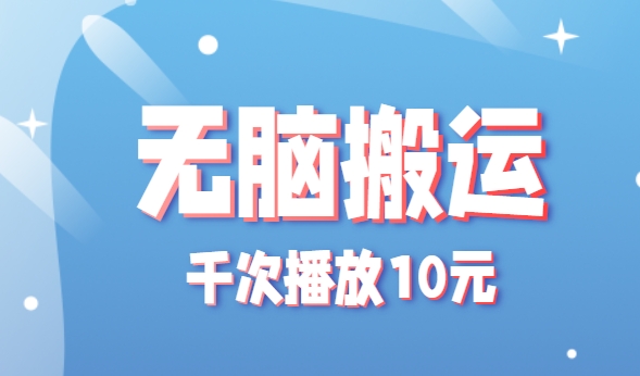 无脑搬运，千次播放10元，点赞评论收藏各1元一个，单条作品收益上限10000+！-资源V站