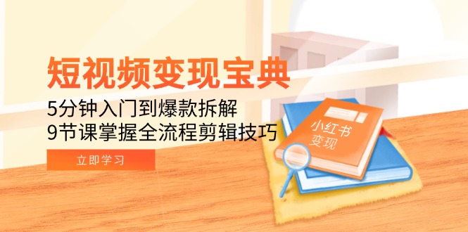 短视频变现宝典：5分钟入门到爆款拆解，9节课掌握全流程剪辑技巧-资源V站