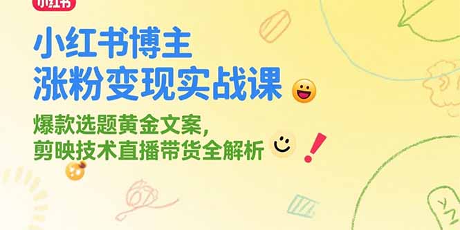 小红书博主涨粉变现实战课，爆款选题黄金文案，剪映技术直播带货全解析-资源V站