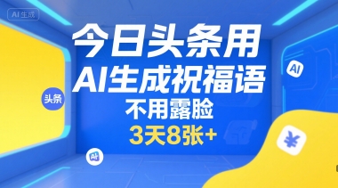 今日头条用AI生成祝福语，不用拍摄，不用露脸，3天8张+-资源V站