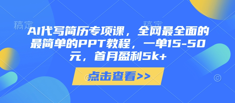 AI代写简历专项课，全网最全面的最简单的PPT教程，一单15-50元，首月盈利5k+-资源V站