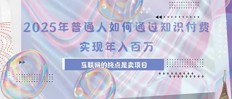 2025年普通人如何通过知识付费年薪百万，互联网的尽头是卖加盟卖项目-资源V站